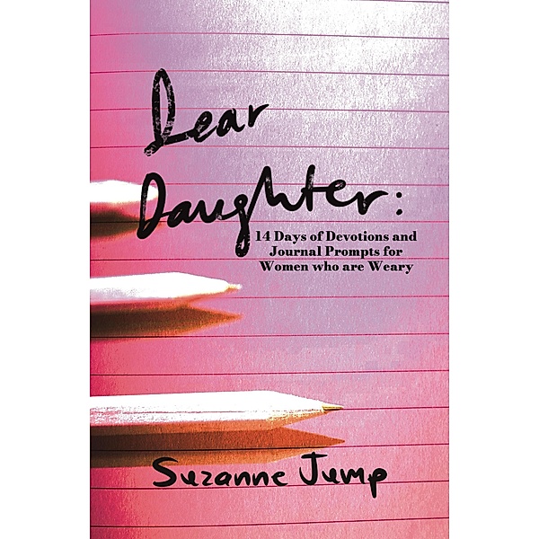 Dear Daughter: 14 Days of Devotions and Journal Prompts for Women Who are Weary, Suzanne Jump