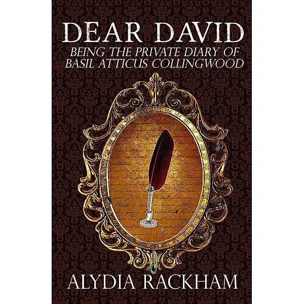 Dear David: Being the Private Diary of Basil Atticus Collingwood (The Pendywick Place, #7) / The Pendywick Place, Alydia Rackham