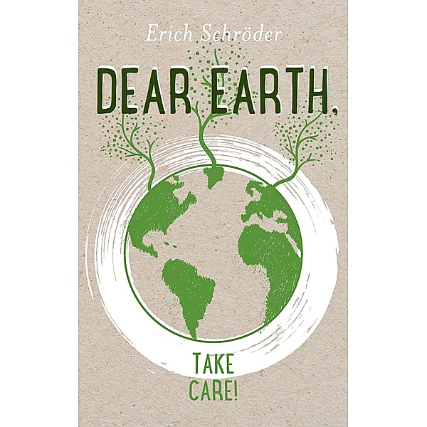 Dear Earth, take Care!, Erich Schröder