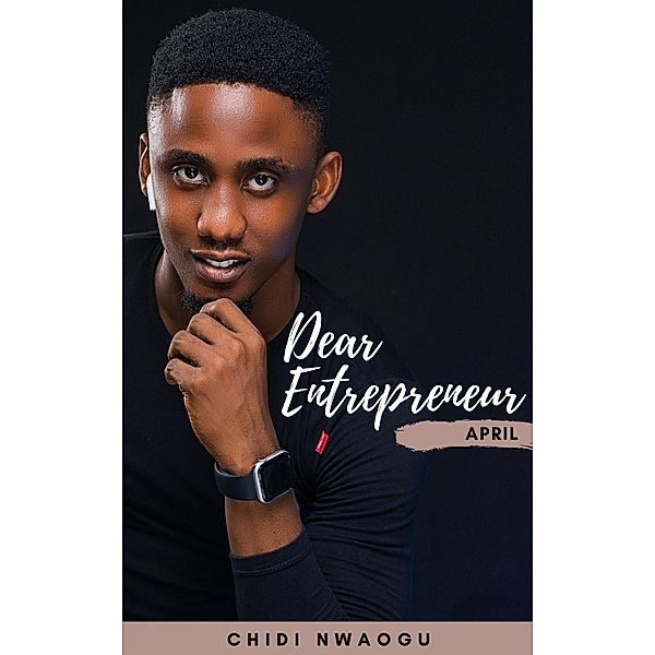 Dear Entrepreneur: April, Chidi Nwaogu