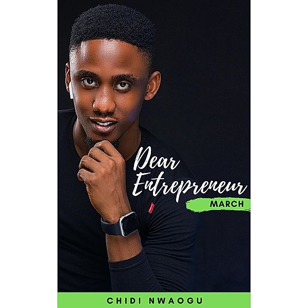 Dear Entrepreneur: March, Chidi Nwaogu