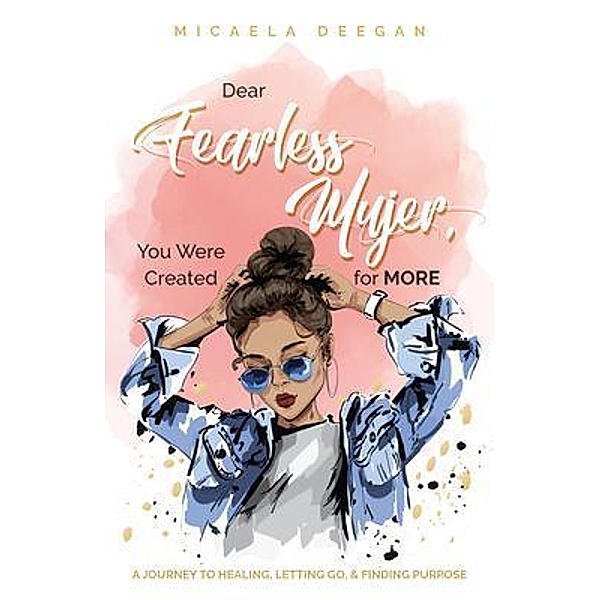 Dear Fearless Mujer, You Were Created for More, Micaela Deegan