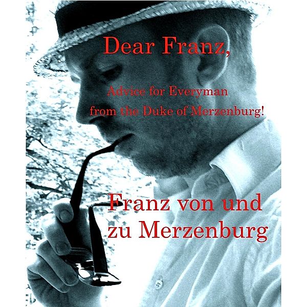 Dear Franz, Advice for Everyman from the Duke of Merzenburg! / Franz von und zu Merzenburg, Franz von und zu Merzenburg