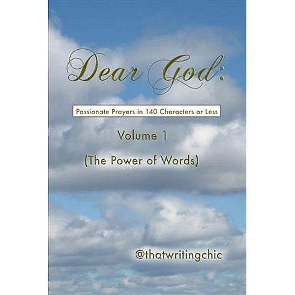 Dear God:  Passionate Prayers in 140 Characters or Less - Volume 1, @thatwritingchic