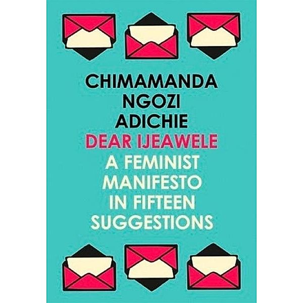 Dear Ijeawele, or a Feminist Manifesto in Fifteen Suggestions, Chimamanda Ngozi Adichie
