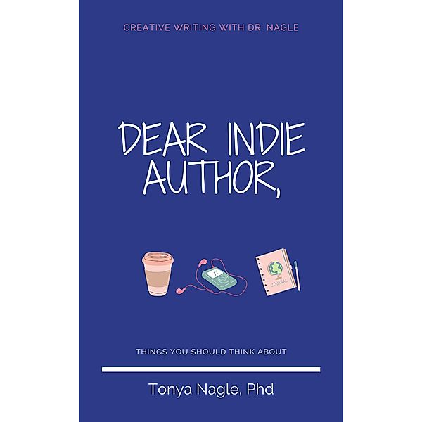 Dear Indie Author (Creative Writing With Dr. Nagle) / Creative Writing With Dr. Nagle, Tonya Nagle