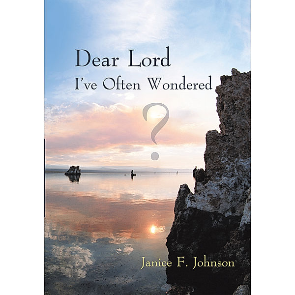 Dear Lord I've Often Wondered, Janice F. Johnson