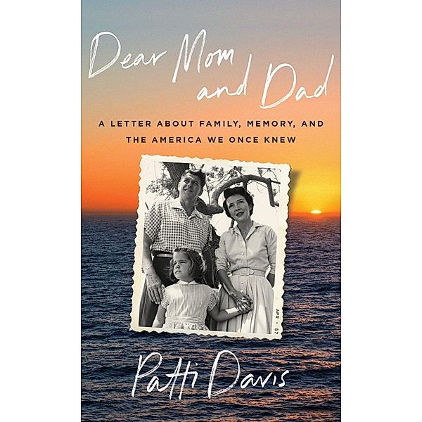 Dear Mom and Dad: A Letter About Family, Memory, and the America We Once Knew, Patti Davis