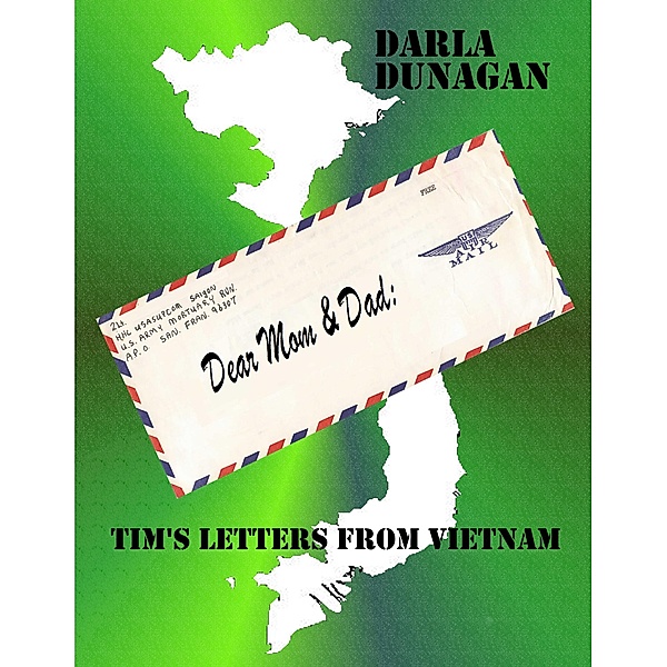 Dear Mom & Dad, Tim's Letters from Vietnam, Darla A. Dunagan