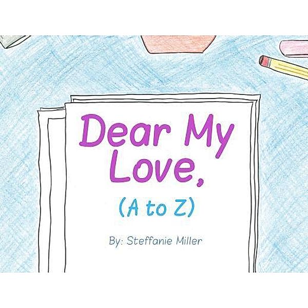 Dear My Love, (A to Z), Steffanie Miller