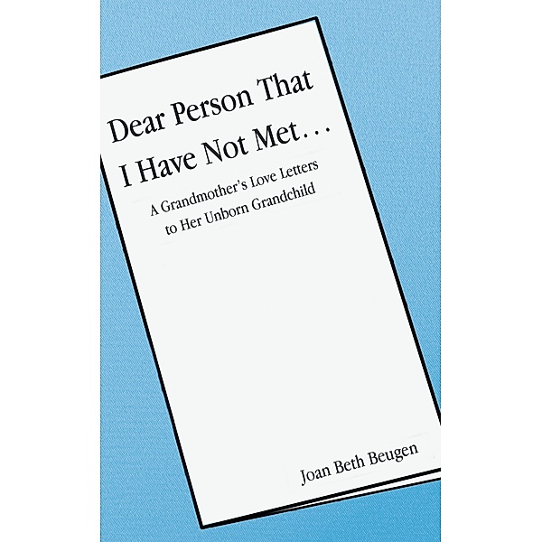 Dear Person That I Have Not Met..., Joan Beth Beugen