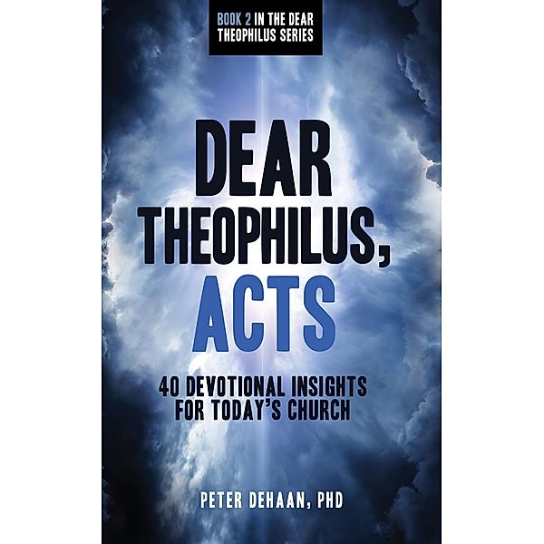 Dear Theophilus, Acts / 40-Day Bible Study Series Bd.2, Peter DeHaan