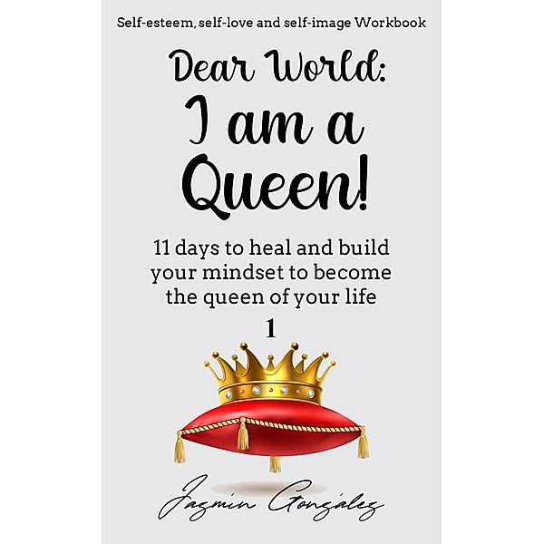 Dear World: I am a Queen! (Self-esteem, self-love and self-image) / Self-esteem, self-love and self-image, Jazmin Gonzalez