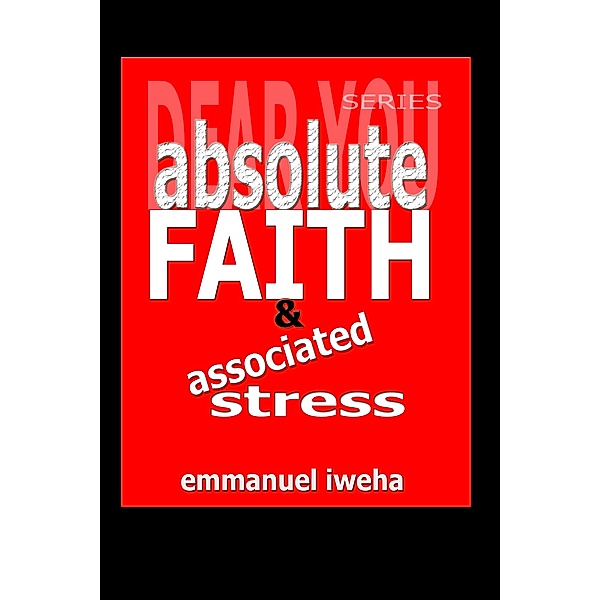 Dear You: Dear You: Absolute Faith & Associated Stress, Emmanuel Iweha