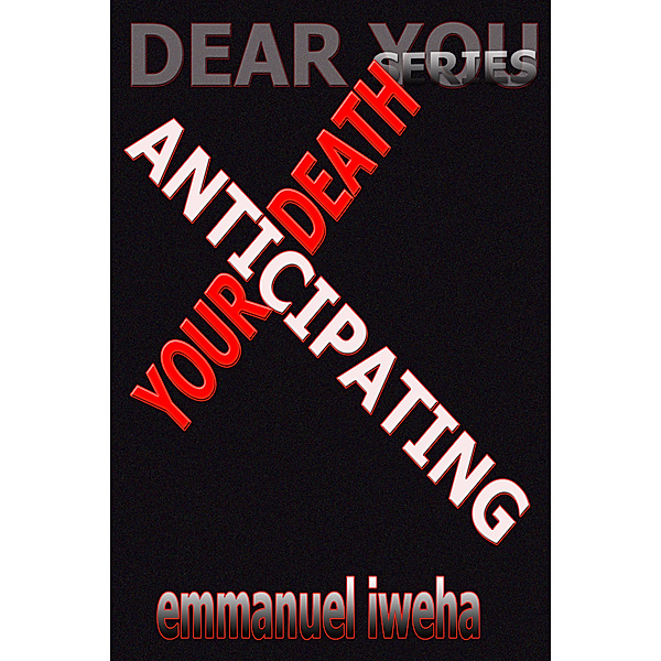 Dear You: Dear You: Anticipating Your Death, Emmanuel Iweha