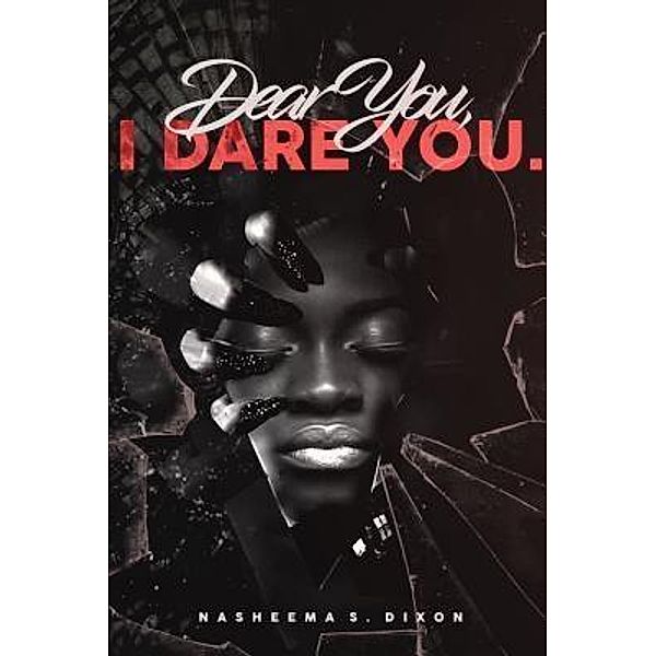 Dear You, I Dare You., Nasheema S Dixon