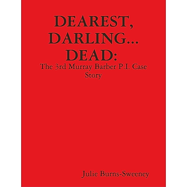 Dearest, Darling... Dead. : The 3rd Murray Barber P.I. Case Story, Julie Burns-Sweeney