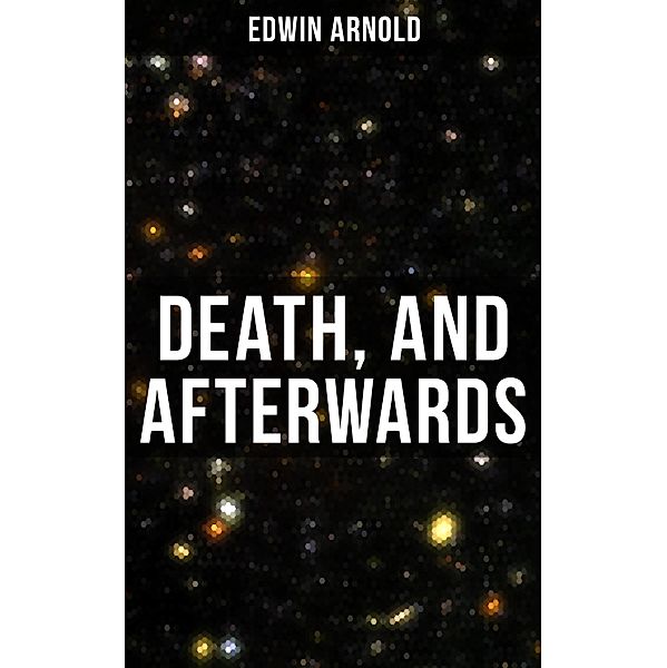 Death, and Afterwards, Edwin Arnold