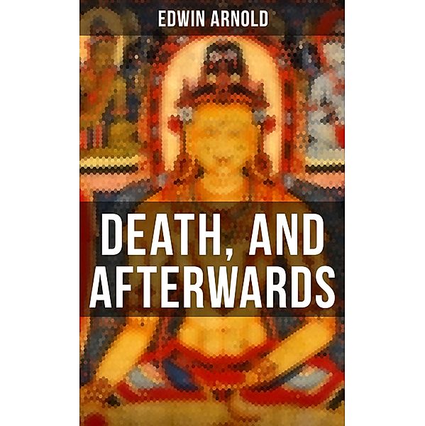 DEATH, AND AFTERWARDS, Edwin Arnold