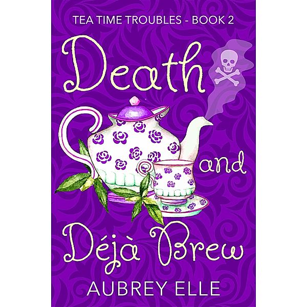 Death and Deja Brew (Tea Time Troubles) / Tea Time Troubles, Aubrey Elle