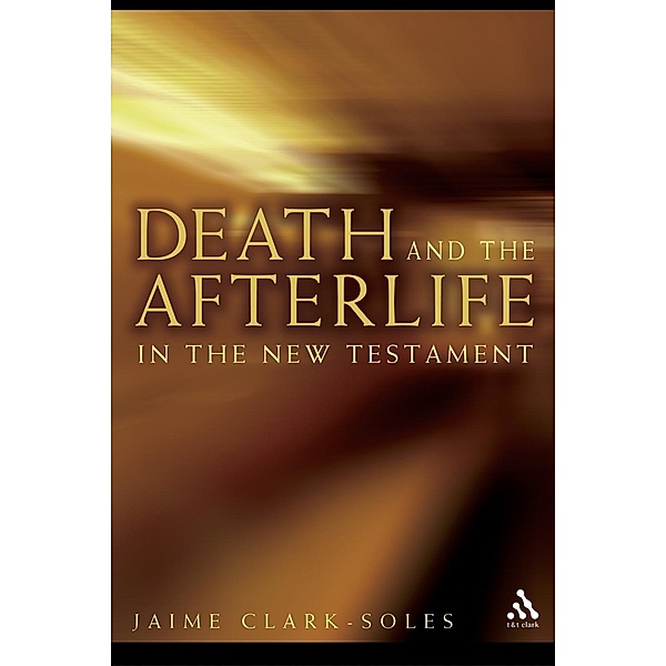 Death and the Afterlife in the New Testament, Jaime Clark-Soles