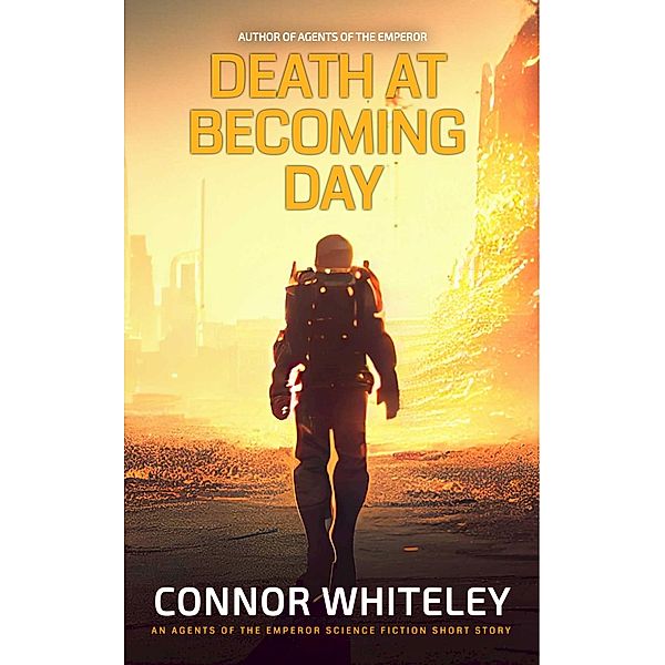 Death At Becoming Day: An Agents Of The Emperor Science Fiction Short Story (Agents of The Emperor Science Fiction Stories) / Agents of The Emperor Science Fiction Stories, Connor Whiteley