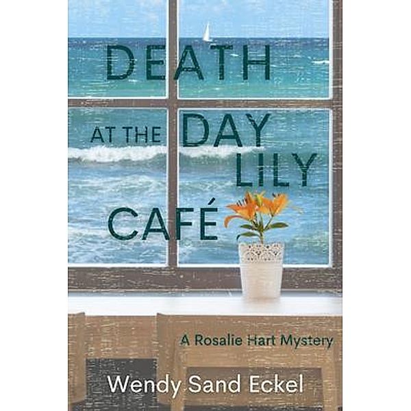 Death at the Day Lily Cafe / A Rosalie Hart Mystery Bd.2, Wendy Sand Eckel