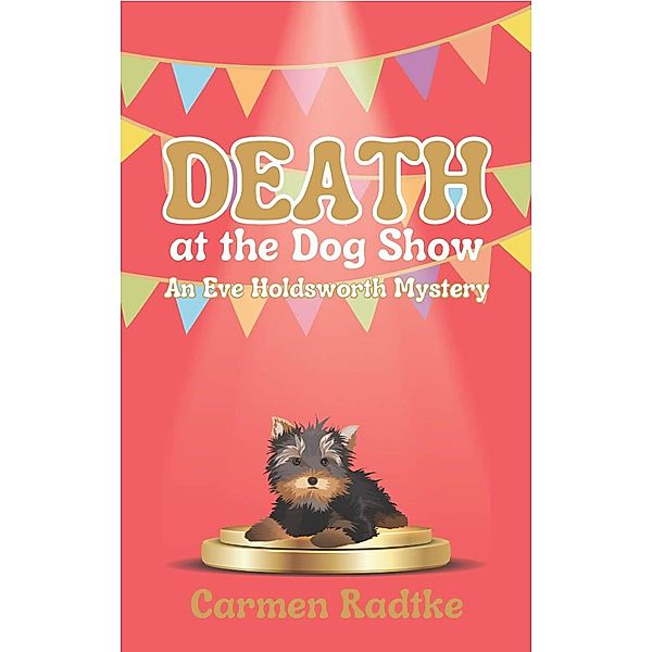 Death at the Dog Show (Eve Holdsworth cozy mysteries, #2.5) / Eve Holdsworth cozy mysteries, Carmen Radtke