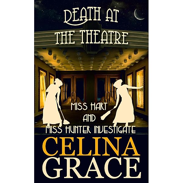 Death at the Theatre (Miss Hart and Miss Hunter Investigate, #2) / Miss Hart and Miss Hunter Investigate, Celina Grace