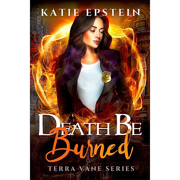 Death Be Burned (Terra Vane Series, #4) / Terra Vane Series, Katie Epstein