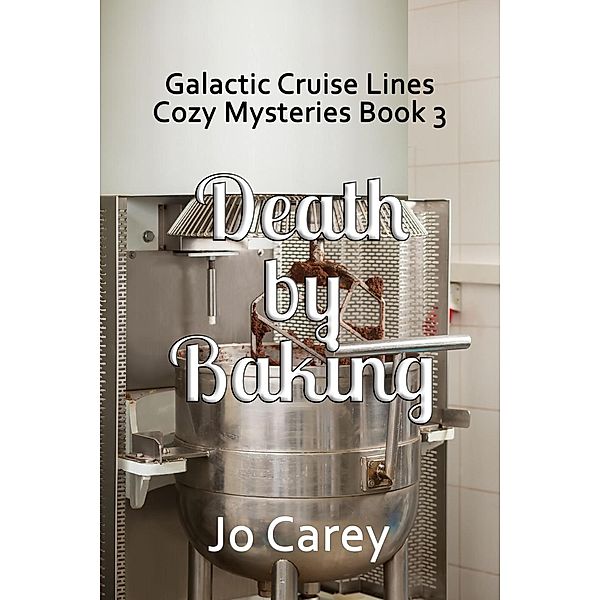Death by Baking (Galactic Cruise Lines Cozy Mysteries, #3), Jo Carey