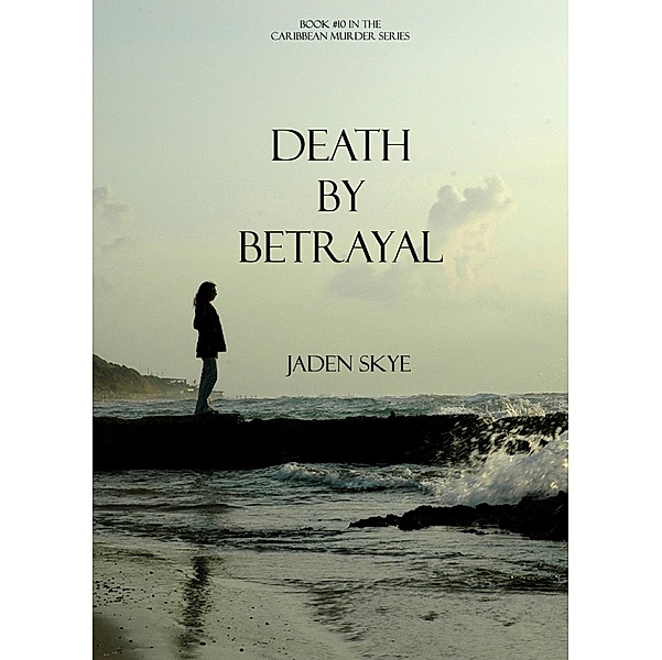 Death by Betrayal (Book #10 in the Caribbean Murder series) / Caribbean Murder series, Jaden Skye