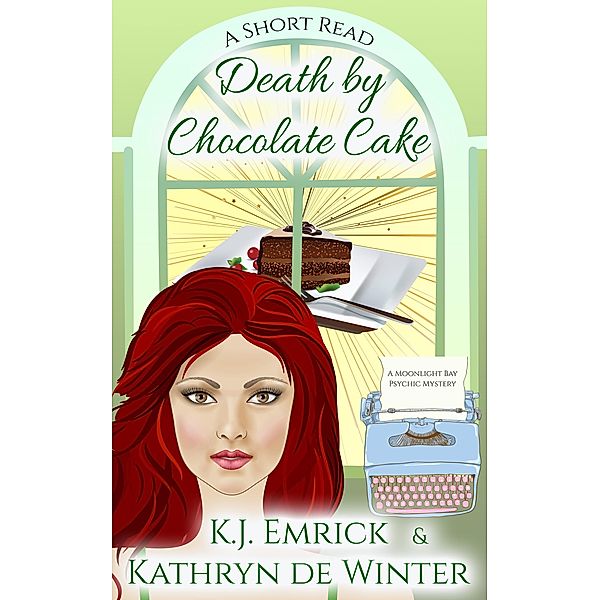 Death by Chocolate Cake - A Short Read (A Moonlight Bay Psychic Mystery, #5) / A Moonlight Bay Psychic Mystery, K. J. Emrick, Kathryn de Winter