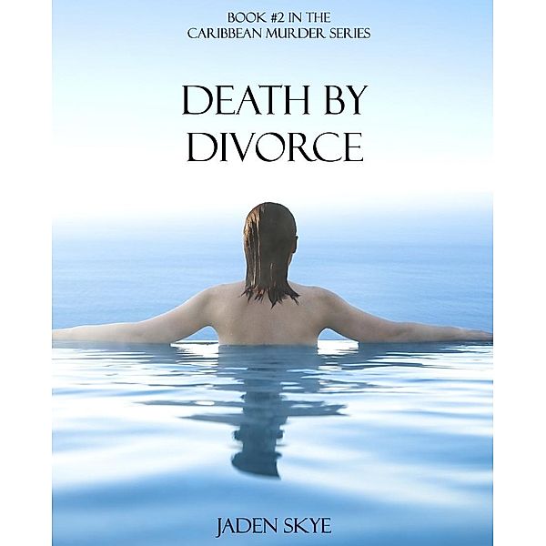 Death by Divorce (Book #2 in the Caribbean Murder series) / Jaden Skye, Jaden Skye