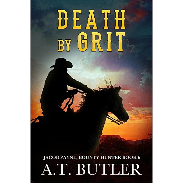 Death by Grit (Jacob Payne, Bounty Hunter, #6) / Jacob Payne, Bounty Hunter, A. T. Butler