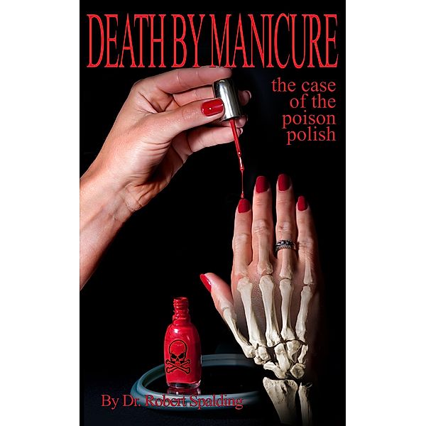 Death by Manicure: The Case of the Poison Polish / Spalding Publishing, Robert T. Spalding