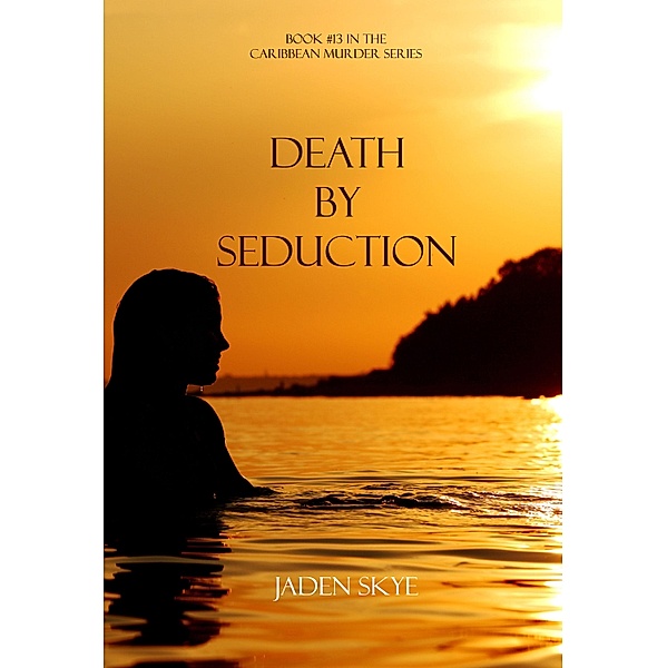 Death by Seduction (Book #13 in the Caribbean Murder series) / Caribbean Murder series, Jaden Skye