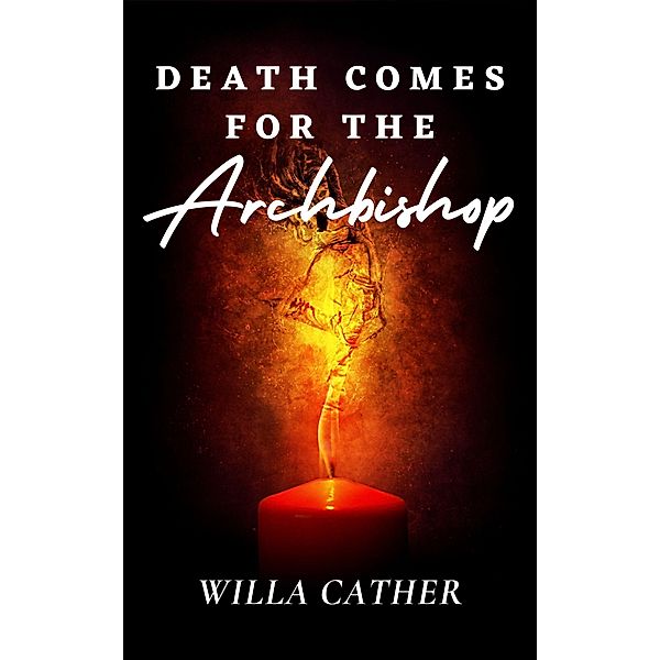 Death Comes for the Archbishop: The Original 1927 Unabridged and Complete Edition (Willa Cather Classics), Cather Willa Cather
