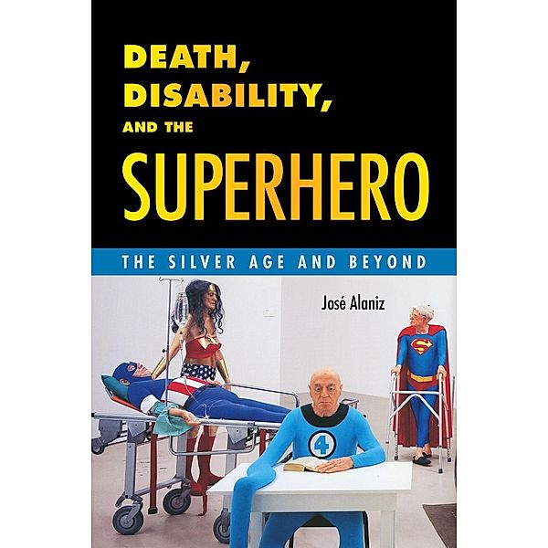 Death, Disability, and the Superhero, José Alaniz