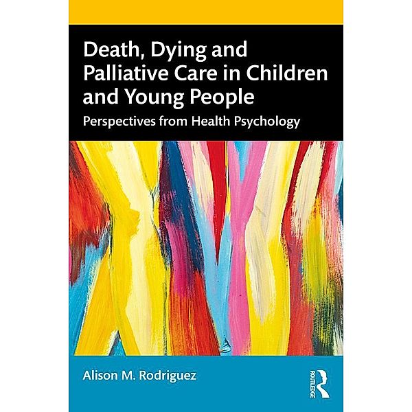 Death, Dying and Palliative Care in Children and Young People, Alison M. Rodriguez