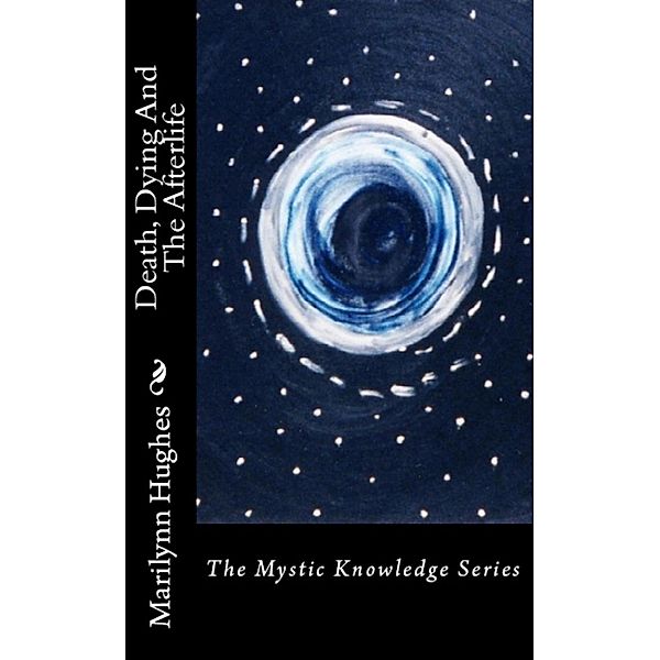 Death, Dying and the Afterlife: The Mystic Knowledge Series, Marilynn Hughes