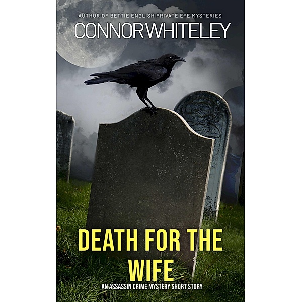 Death For The Wife: An Assassin Crime Mystery Short Story, Connor Whiteley