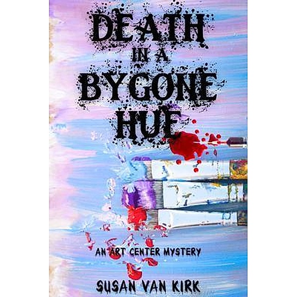 Death in a Bygone Hue / An Art Center Mystery Bd.2, Susan Van Kirk