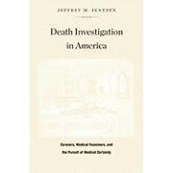 Death Investigation in America: Coroners, Medical Examiners, and the Pursuit of Medical Certainty, Jeffrey M. Jentzen