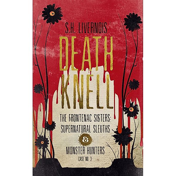 Death Knell (The Frontenac Sisters: Supernatural Sleuths & Monster Hunters, #3) / The Frontenac Sisters: Supernatural Sleuths & Monster Hunters, S. H. Livernois