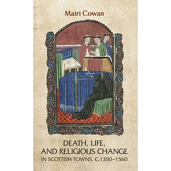 Death, life, and religious change in Scottish towns c. 1350-1560, Mairi Cowan