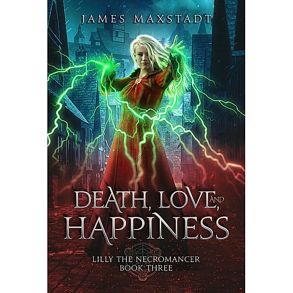 Death, Love, and Happiness (Lilly the Necromancer, #3) / Lilly the Necromancer, James Maxstadt