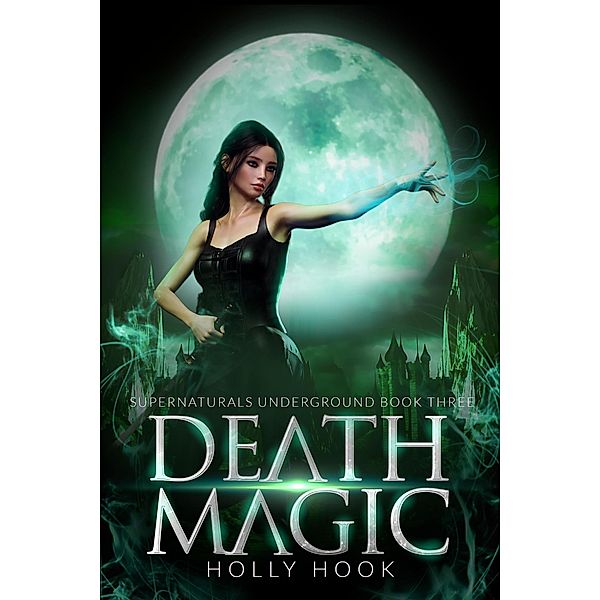 Death Magic [Supernaturals Underground, Book 3] / Supernaturals Underground, Holly Hook