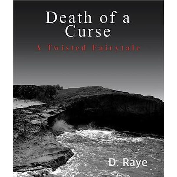 Death of a Curse A Twisted Fairytale, D. Raye