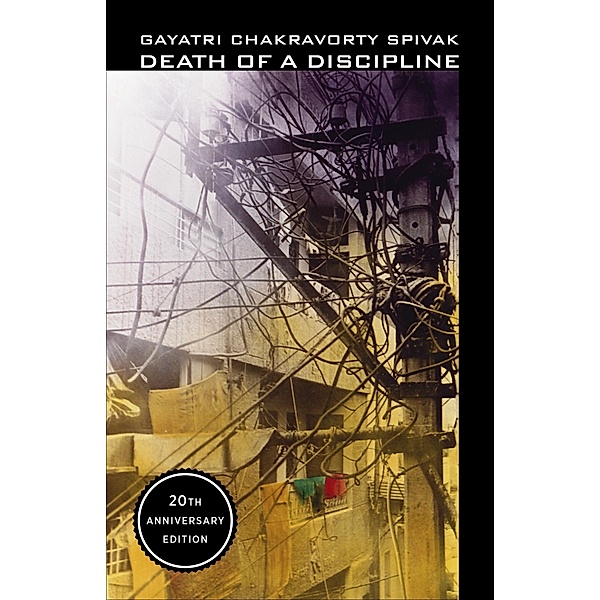 Death of a Discipline / The Wellek Library Lectures, Gayatri Chakravorty Spivak